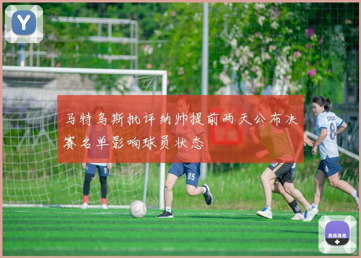 马特乌斯批评纳帅提前两天公布决赛名单影响球员状态